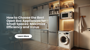 Best open box appliances for small spaces, offering efficiency and value.
