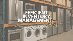 Proven Strategies to Boost Sales in Open-Box Appliances