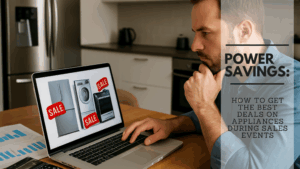 Power Savings Tips: Get the Best Deals on Appliances During Sales Events