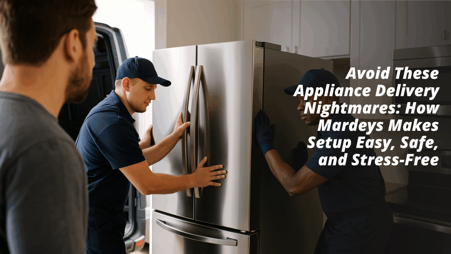 Safe and Hassle-Free Appliance Delivery by Mardeys