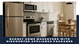 Budget-friendly home makeover with discounted appliance packages
