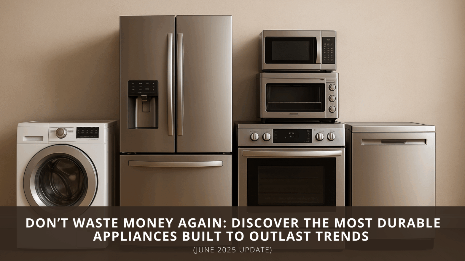 Most durable appliances of 2025 built to last through trends and time