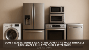 Most durable appliances of 2025 built to last through trends and time